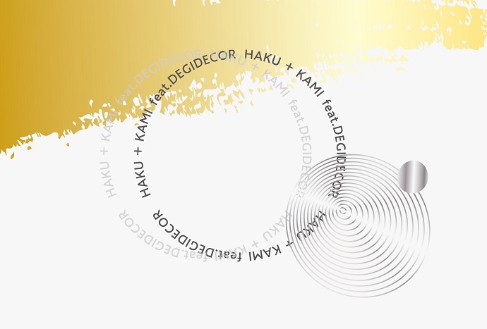 HAKU ＋ KAMI feat.DEGIDECOR｜お知らせ・イベント情報